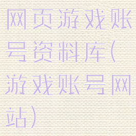 网页游戏账号资料库(游戏账号网站)