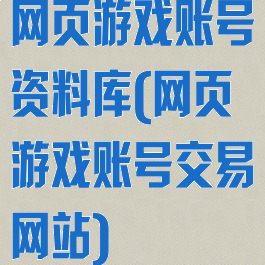 网页游戏账号资料库(网页游戏账号交易网站)