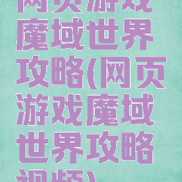 网页游戏魔域世界攻略(网页游戏魔域世界攻略视频)