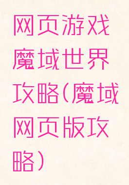 网页游戏魔域世界攻略(魔域网页版攻略)