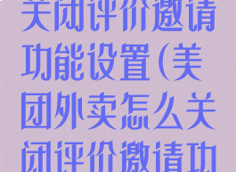 美团外卖怎么关闭评价邀请功能设置(美团外卖怎么关闭评价邀请功能设置提醒)