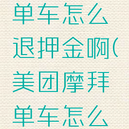 美团摩拜单车怎么退押金啊(美团摩拜单车怎么退押金啊)