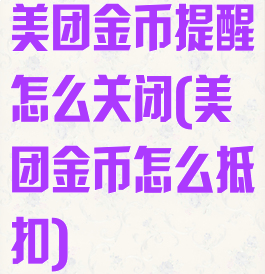 美团金币提醒怎么关闭(美团金币怎么抵扣)