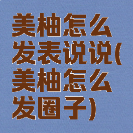 美柚怎么发表说说(美柚怎么发圈子)