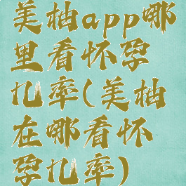 美柚app哪里看怀孕几率(美柚在哪看怀孕几率)