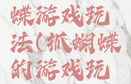 类似捉蝴蝶游戏玩法(抓蝴蝶的游戏玩法)