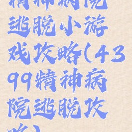 精神病院逃脱小游戏攻略(4399精神病院逃脱攻略)