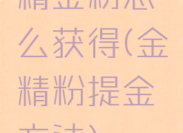 精金粉怎么获得(金精粉提金方法)