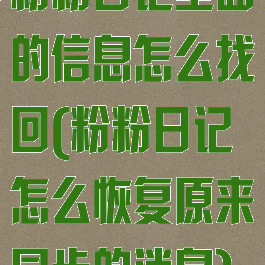 粉粉日记里面的信息怎么找回(粉粉日记怎么恢复原来同步的消息)