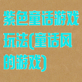 紫色童话游戏玩法(童话风的游戏)