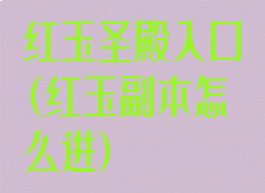 红玉圣殿入口(红玉副本怎么进)