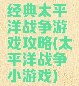 经典太平洋战争游戏攻略(太平洋战争小游戏)