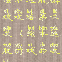 绘本逃脱游戏攻略第六关(绘本逃脱游戏的攻略)