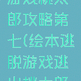 绘本逃脱游戏桃太郎攻略第七(绘本逃脱游戏逃出桃太郎攻略)