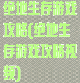 绝地生存游戏攻略(绝地生存游戏攻略视频)