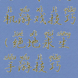 绝地求生手机游戏技巧(绝地求生手游技巧攻略)