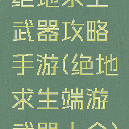 绝地求生武器攻略手游(绝地求生端游武器大全)