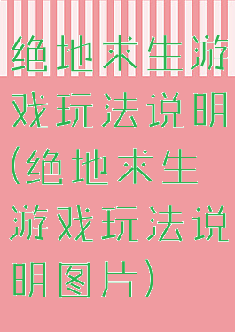 绝地求生游戏玩法说明(绝地求生游戏玩法说明图片)