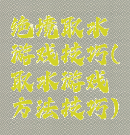 绝境取水游戏技巧(取水游戏方法技巧)