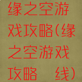缘之空游戏攻略(缘之空游戏攻略穹线)