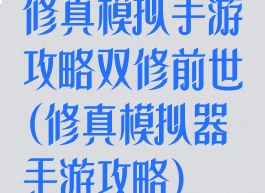 修真模拟手游攻略双修前世(修真模拟器手游攻略)