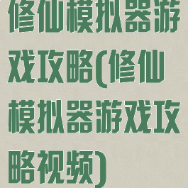 修仙模拟器游戏攻略(修仙模拟器游戏攻略视频)
