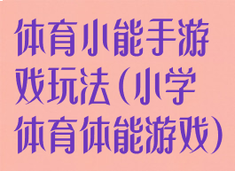 体育小能手游戏玩法(小学体育体能游戏)