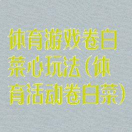 体育游戏卷白菜心玩法(体育活动卷白菜)