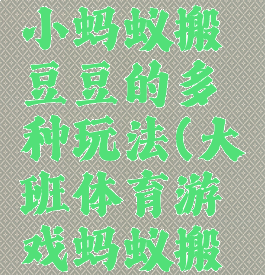 体育游戏小蚂蚁搬豆豆的多种玩法(大班体育游戏蚂蚁搬豆玩法)