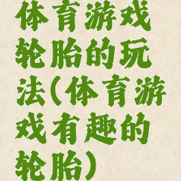 体育游戏轮胎的玩法(体育游戏有趣的轮胎)
