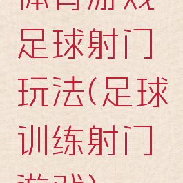体育游戏足球射门玩法(足球训练射门游戏)
