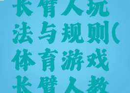 体育游戏长臂人玩法与规则(体育游戏长臂人教案)