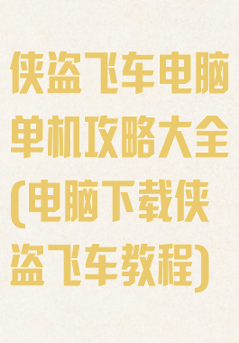 侠盗飞车电脑单机攻略大全(电脑下载侠盗飞车教程)
