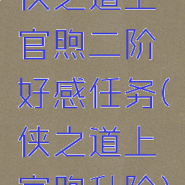 侠之道上官煦二阶好感任务(侠之道上官煦升阶)