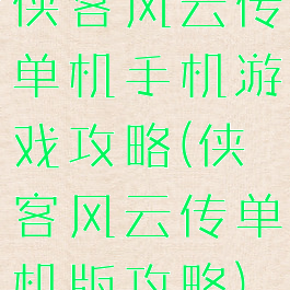 侠客风云传单机手机游戏攻略(侠客风云传单机版攻略)