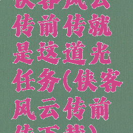 侠客风云传前传就是这道光任务(侠客风云传前传下载)