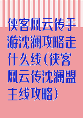 侠客风云传手游沈澜攻略走什么线(侠客风云传沈澜盟主线攻略)