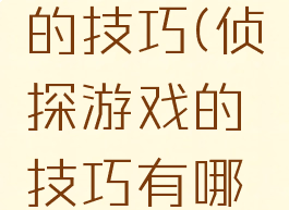 侦探游戏的技巧(侦探游戏的技巧有哪些)