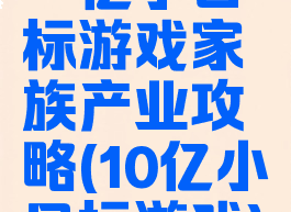 一亿小目标游戏家族产业攻略(10亿小目标游戏)