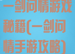 一剑问情游戏秘籍(一剑问情手游攻略)