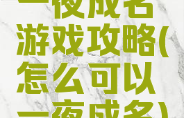 一夜成名游戏攻略(怎么可以一夜成名)