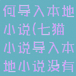 七猫小说如何导入本地小说(七猫小说导入本地小说没有目录)