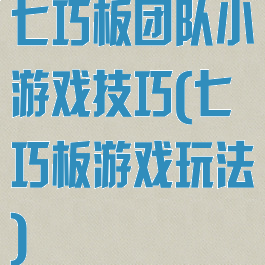 七巧板团队小游戏技巧(七巧板游戏玩法)