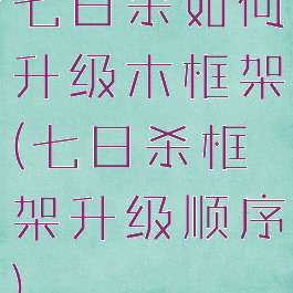 七日杀如何升级木框架(七日杀框架升级顺序)