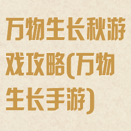 万物生长秋游戏攻略(万物生长手游)