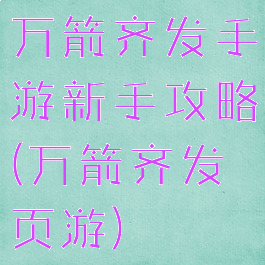 万箭齐发手游新手攻略(万箭齐发页游)
