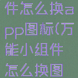 万能小组件怎么换app图标(万能小组件怎么换图片)