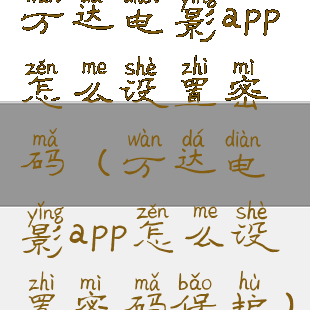 万达电影app怎么设置密码(万达电影app怎么设置密码保护)