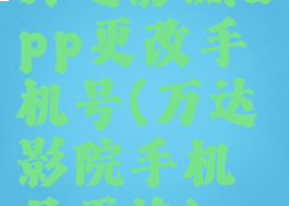 万达影城app更改手机号(万达影院手机号更换)