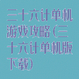 三十六计单机游戏攻略(三十六计单机版下载)
